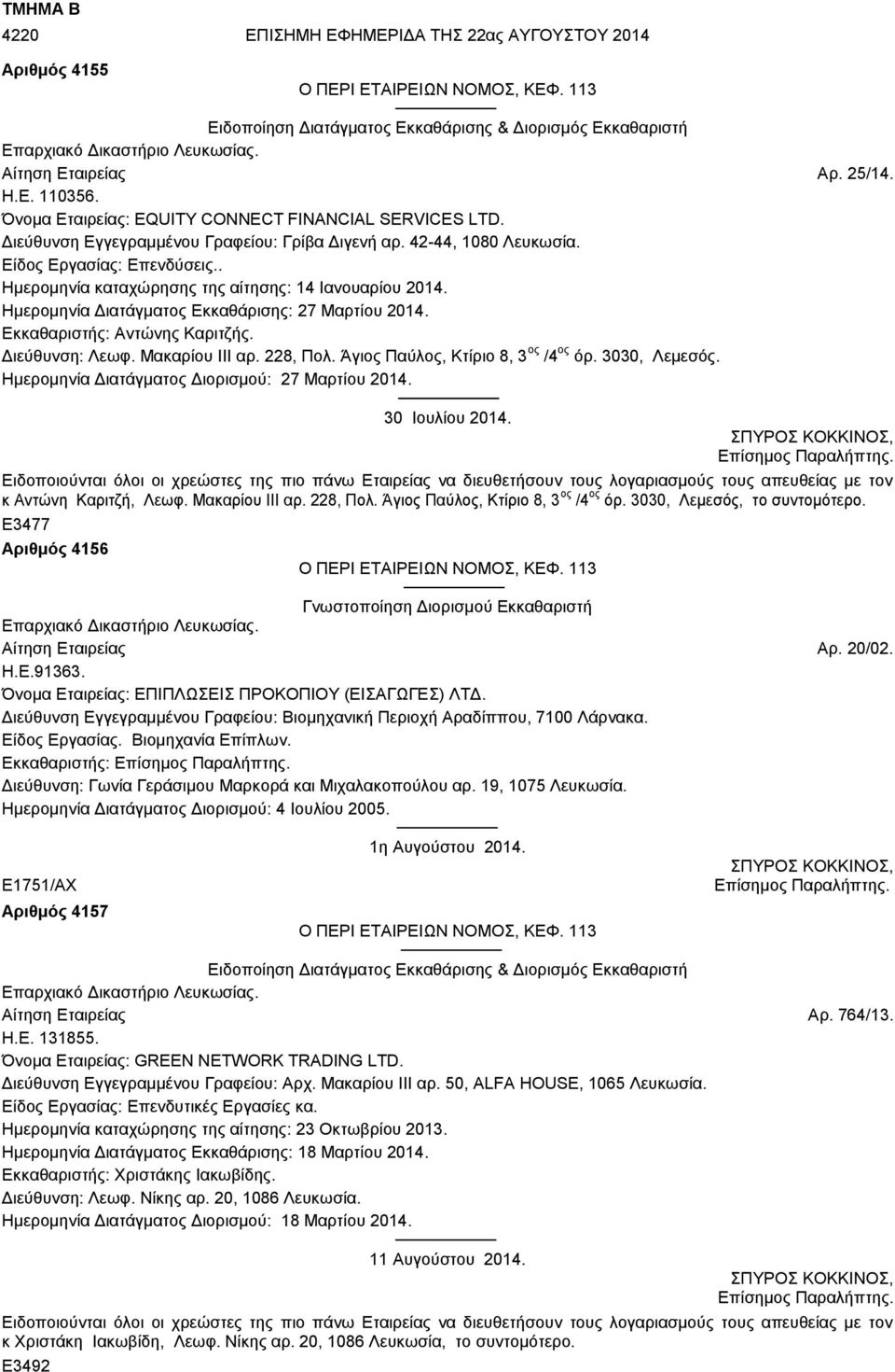 . Ημερομηνία καταχώρησης της αίτησης: 14 Ιανουαρίου 2014. Ημερομηνία Διατάγματος Εκκαθάρισης: 27 Μαρτίου 2014. Εκκαθαριστής: Αντώνης Καριτζής. Διεύθυνση: Λεωφ. Μακαρίου ΙΙΙ αρ. 228, Πολ.