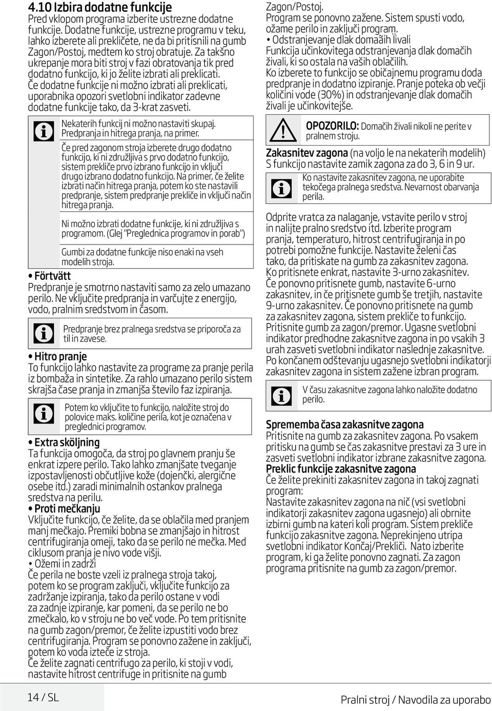 Za takšno ukrepanje mora biti stroj v fazi obratovanja tik pred dodatno funkcijo, ki jo želite izbrati ali preklicati.