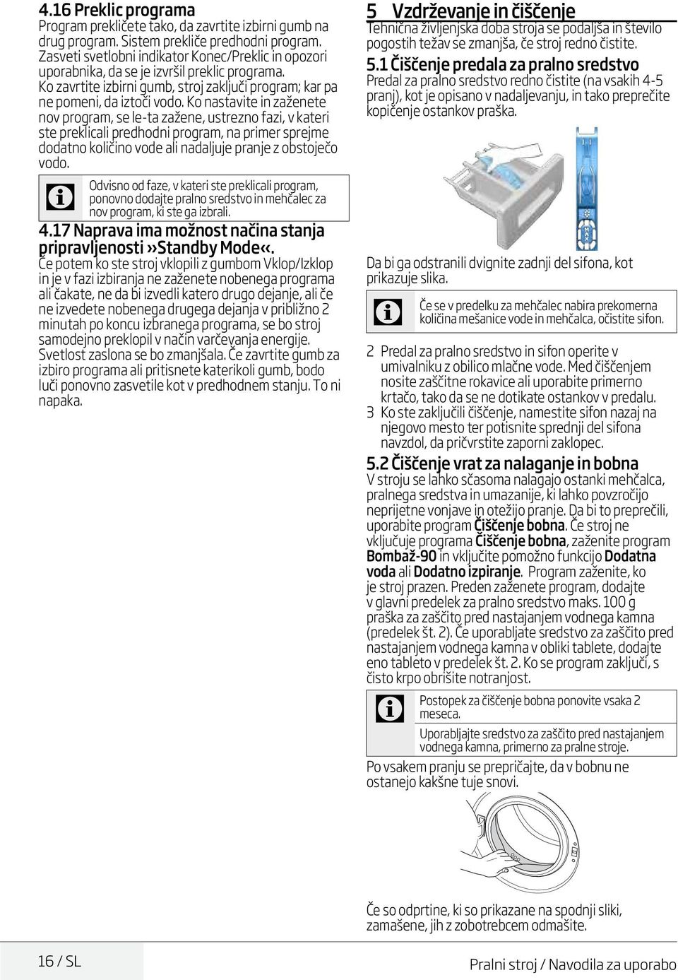 Ko nastavite in zaženete nov program, se le-ta zažene, ustrezno fazi, v kateri ste preklicali predhodni program, na primer sprejme dodatno količino vode ali nadaljuje pranje z obstoječo vodo.