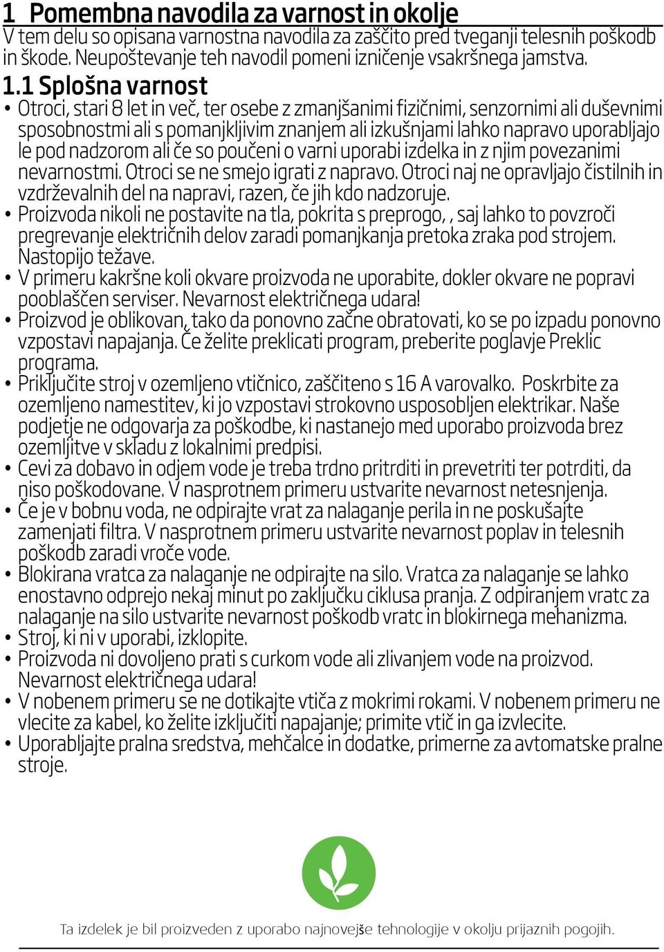 nadzorom ali če so poučeni o varni uporabi izdelka in z njim povezanimi nevarnostmi. Otroci se ne smejo igrati z napravo.