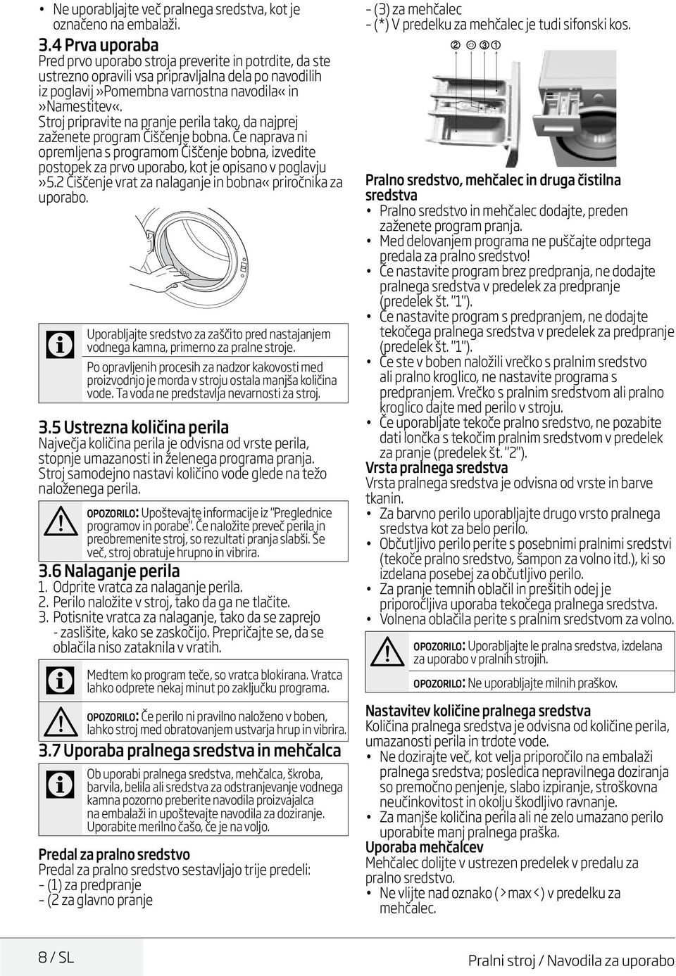 Stroj pripravite na pranje perila tako, da najprej zaženete program Čiščenje bobna. Če naprava ni opremljena s programom Čiščenje bobna, izvedite postopek za prvo uporabo, kot je opisano v poglavju»5.