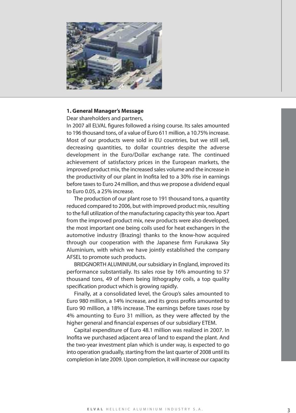 The continued achievement of satisfactory prices in the European markets, the improved product mix, the increased sales volume and the increase in the productivity of our plant in Inofita led to a