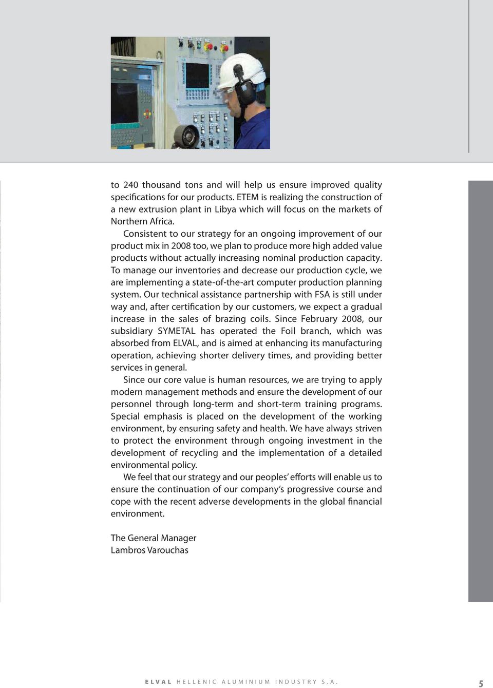 Consistent to our strategy for an ongoing improvement of our product mix in 2008 too, we plan to produce more high added value products without actually increasing nominal production capacity.