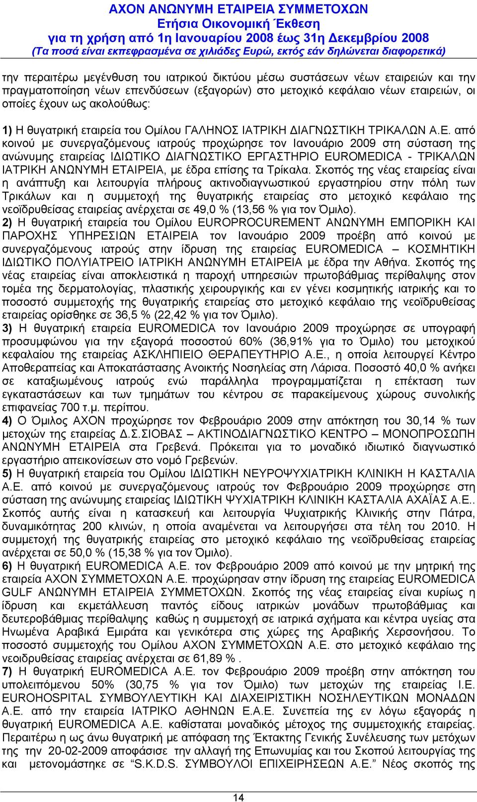 από κοινού με συνεργαζόμενους ιατρούς προχώρησε τον Ιανουάριο 2009 στη σύσταση της ανώνυμης εταιρείας ΙΔΙΩΤΙΚΟ ΔΙΑΓΝΩΣΤΙΚΟ ΕΡΓΑΣΤΗΡΙΟ EUROMEDICA - ΤΡΙΚΑΛΩΝ ΙΑΤΡΙΚΗ ΑΝΩΝΥΜΗ ΕΤΑΙΡΕΙΑ, με έδρα επίσης τα