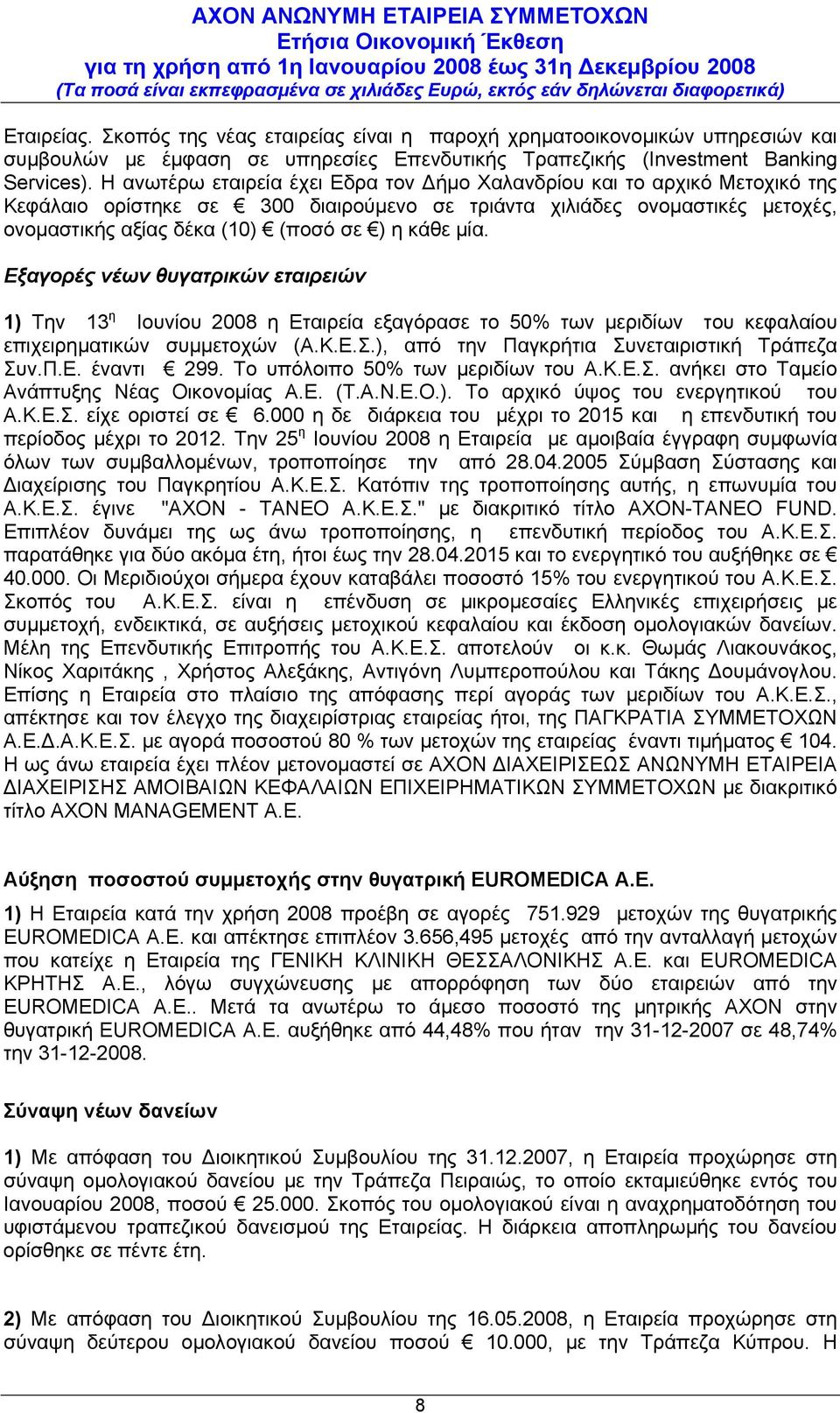 μία. Εξαγορές νέων θυγατρικών εταιρειών 1) Την 13 η Ιουνίου 2008 η Εταιρεία εξαγόρασε το 50% των μεριδίων του κεφαλαίου επιχειρηματικών συμμετοχών (Α.Κ.Ε.Σ.