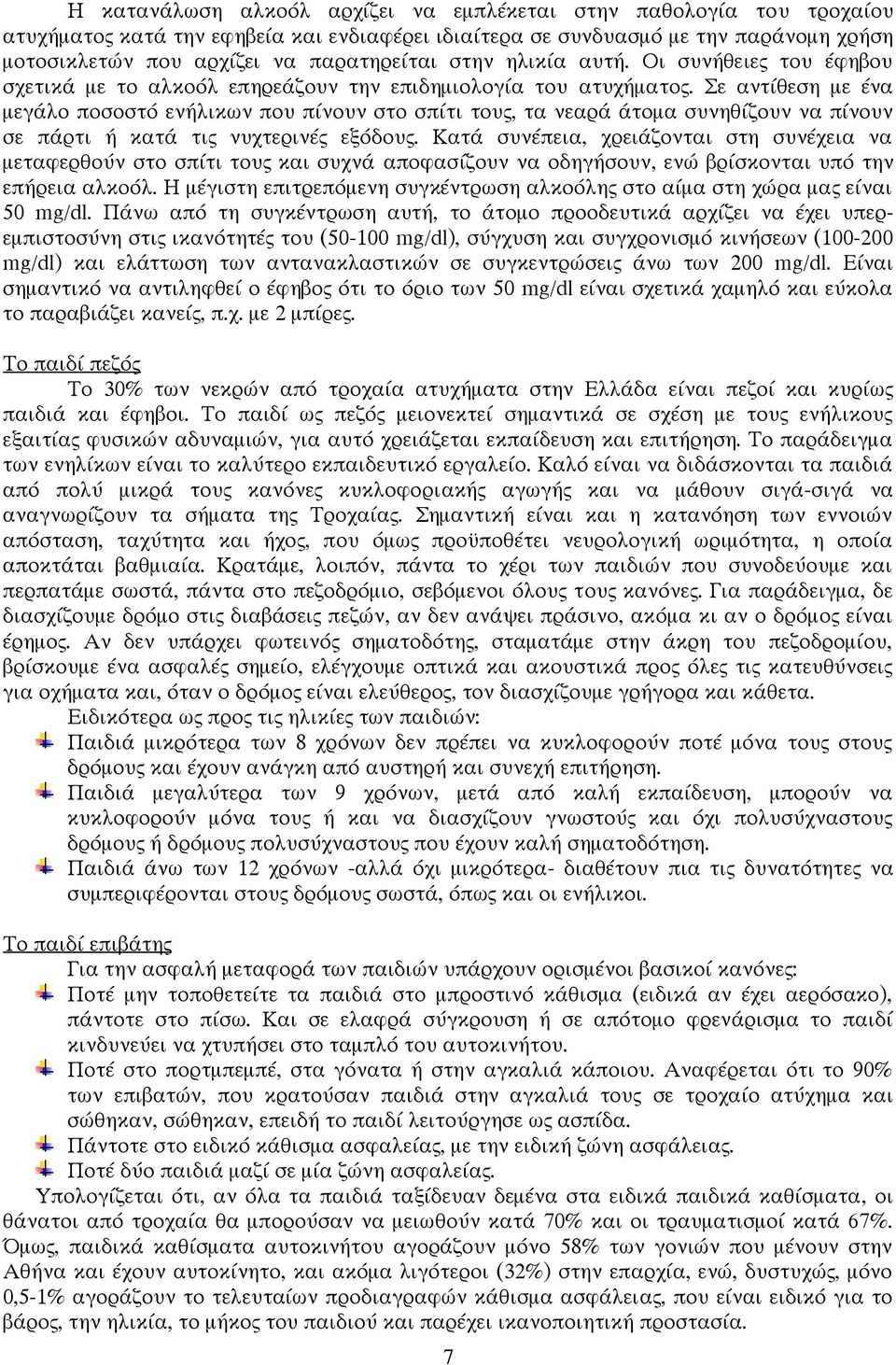 Σε αντίθεση με ένα μεγάλο ποσοστό ενήλικων που πίνουν στο σπίτι τους, τα νεαρά άτομα συνηθίζουν να πίνουν σε πάρτι ή κατά τις νυχτερινές εξόδους.