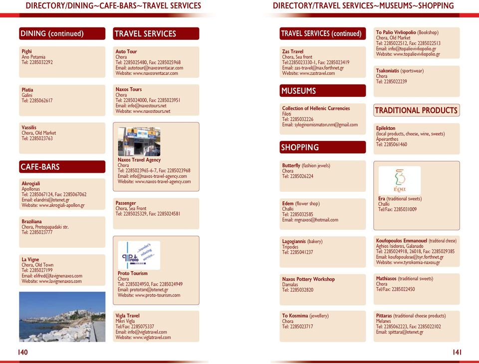 net Website: www.naxostours.net TRAVEL SERVICES (continued) Zas Travel, Sea front Tel:2285023330-1, Fax: 2285023419 Email: zas-travel@nax.forthnet.gr Website: www.zastravel.
