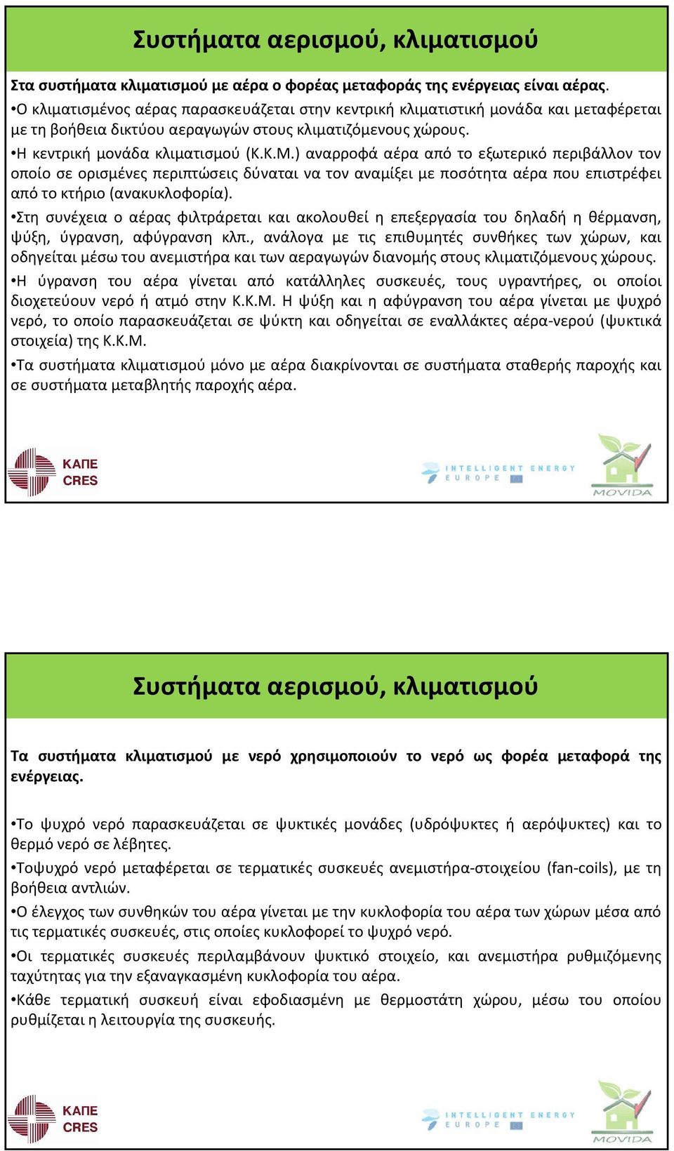 ) αναρροφά αέρα από το εξωτερικό περιβάλλον τον οποίο σε ορισμένες περιπτώσεις δύναται να τον αναμίξει με ποσότητα αέρα που επιστρέφει απότοκτήριο(ανακυκλοφορία).