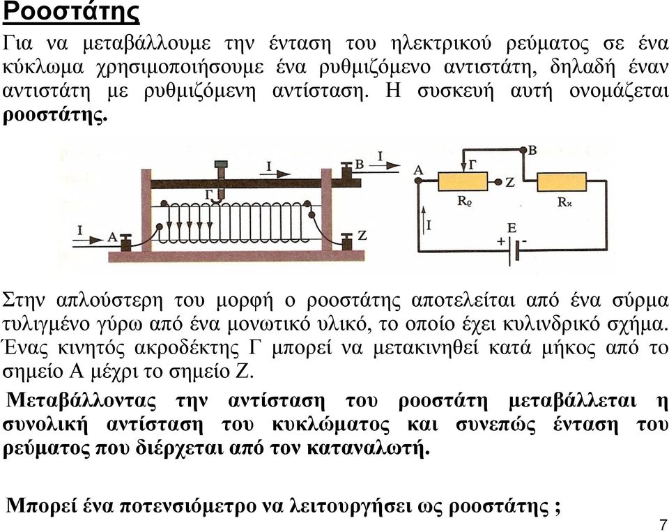 Στην απλούστερη του μορφή ο ροοστάτης αποτελείται από ένα σύρμα τυλιγμένο γύρω από ένα μονωτικό υλικό, το οποίο έχει κυλινδρικό σχήμα.