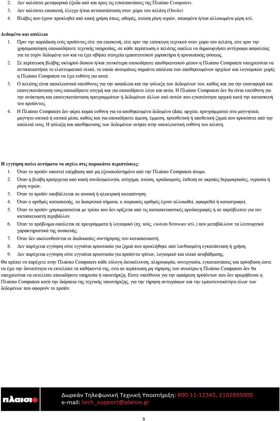 Πριν την παράδοση ενός προϊόντος είτε για επισκευή, είτε πριν την επίσκεψη τεχνικού στον χώρο του πελάτη, είτε πριν την χρησιμοποίηση οποιασδήποτε τεχνικής υπηρεσίας, σε κάθε περίπτωση ο πελάτης