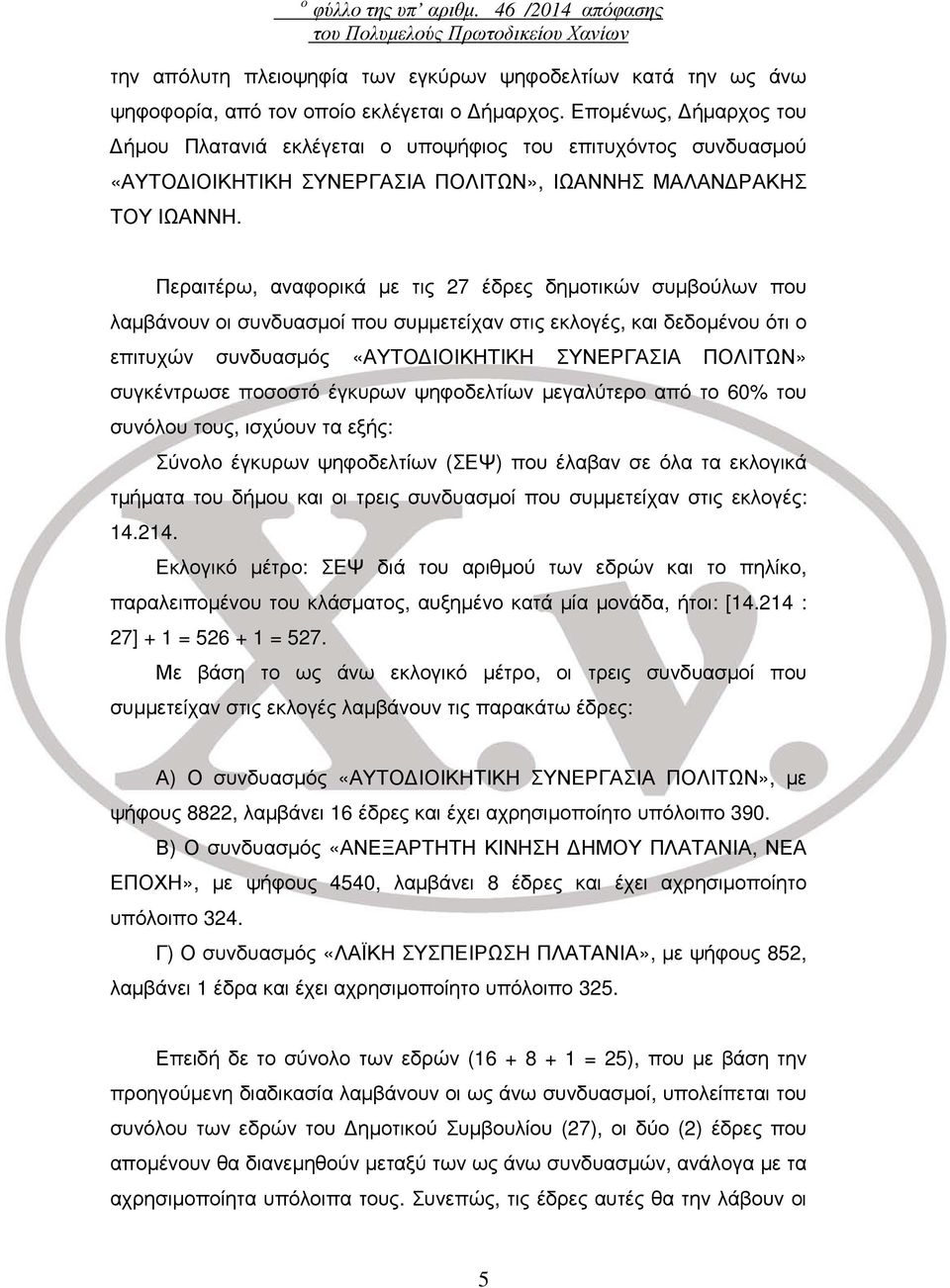 Περαιτέρω, αναφορικά με τις 27 έδρες δημοτικών συμβούλων που λαμβάνουν οι συνδυασμοί που συμμετείχαν στις εκλογές, και δεδομένου ότι ο επιτυχών συνδυασμός «ΑΥΤΟΔΙΟΙΚΗΤΙΚΗ ΣΥΝΕΡΓΑΣΙΑ ΠΟΛΙΤΩΝ»