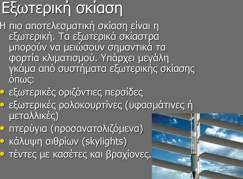 Υπάρχει μεγάλη γκάμα από συστήματα εξωτερικής σκίασης όπως: εξωτερικές οριζόντιες περσίδες