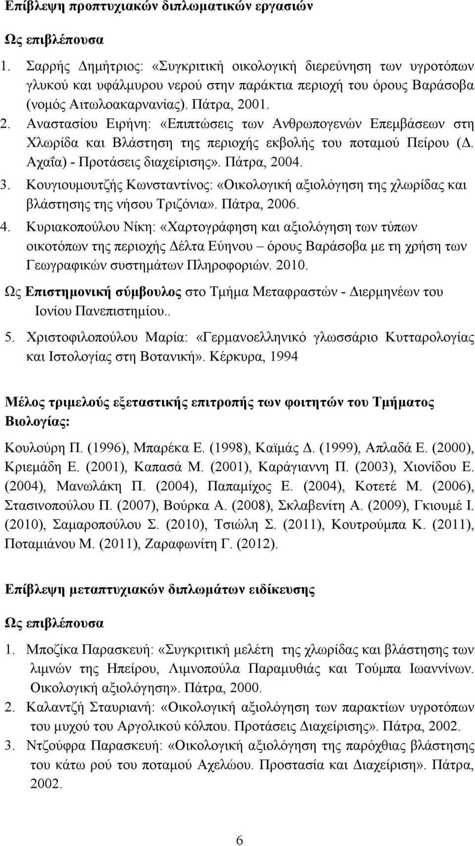 01. 2. Αναστασίου Ειρήνη: «Επιπτώσεις των Ανθρωπογενών Επεμβάσεων στη Χλωρίδα και Βλάστηση της περιοχής εκβολής του ποταμού Πείρου (Δ. Αχαΐα) - Προτάσεις διαχείρισης». Πάτρα, 2004. 3.