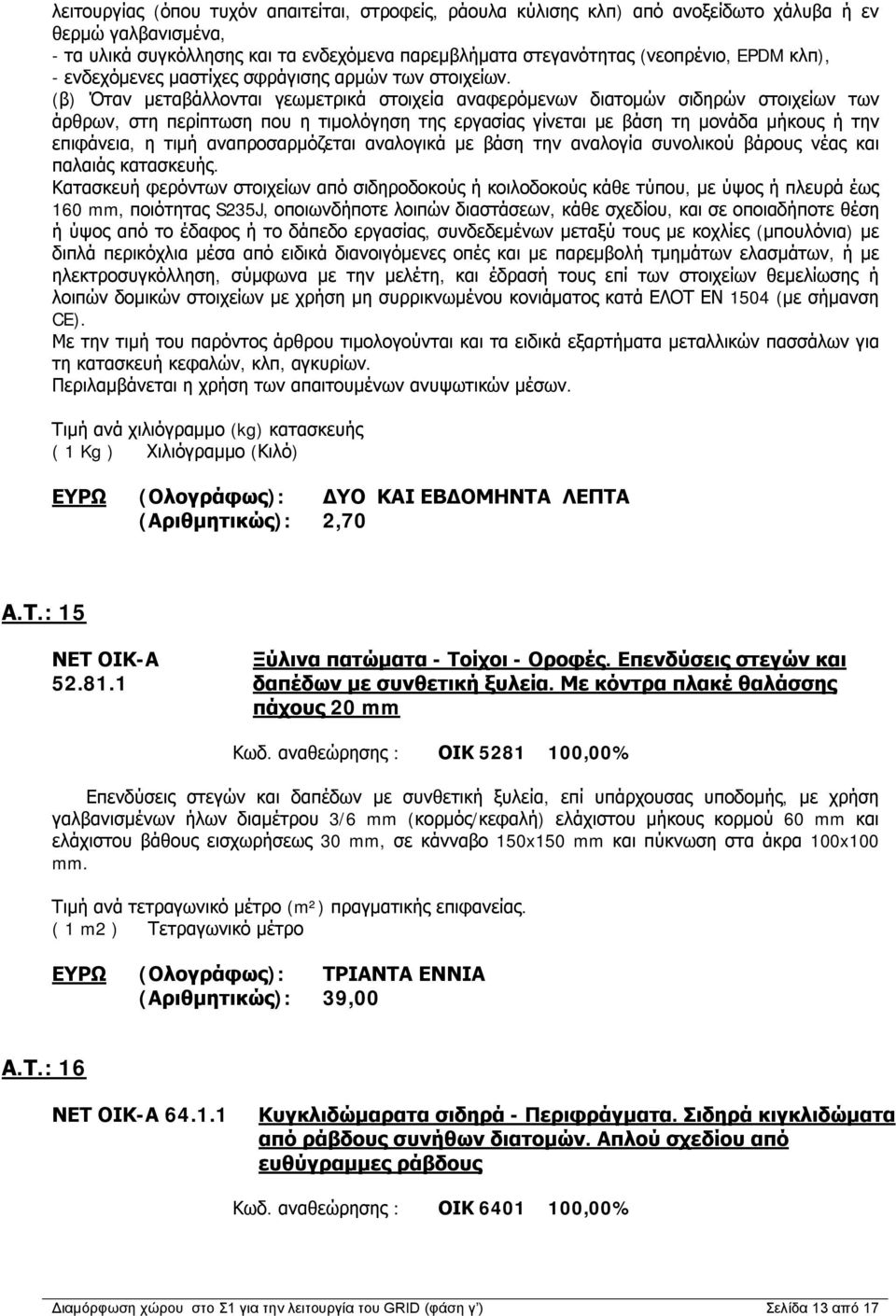 (β) Όταν μεταβάλλονται γεωμετρικά στοιχεία αναφερόμενων διατομών σιδηρών στοιχείων των άρθρων, στη περίπτωση που η τιμολόγηση της εργασίας γίνεται με βάση τη μονάδα μήκους ή την επιφάνεια, η τιμή