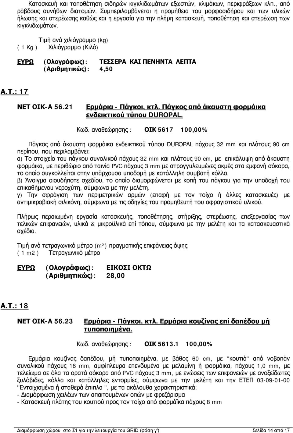 Τιμή ανά χιλιόγραμμο (kg) ( 1 Kg ) Χιλιόγραμμο (Κιλό) ΕΥΡΩ (Ολογράφως): ΤΕΣΣΕΡΑ ΚΑΙ ΠΕΝΗΝΤΑ ΛΕΠΤΑ (Αριθμητικώς): 4,50 Α.Τ.: 17 ΝΕΤ ΟΙΚ-Α 56.21 Ερμάρια - Πάγκοι, κτλ.