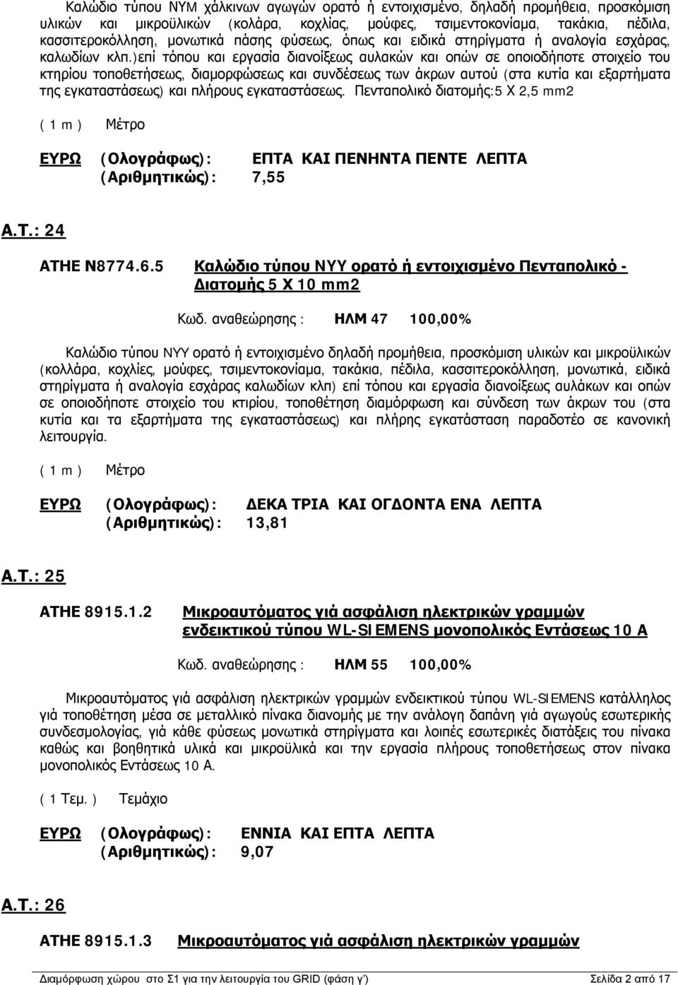 )επί τόπου και εργασία διανοίξεως αυλακών και οπών σε οποιοδήποτε στοιχείο του κτηρίου τοποθετήσεως, διαμορφώσεως και συνδέσεως των άκρων αυτού (στα κυτία και εξαρτήματα της εγκαταστάσεως) και
