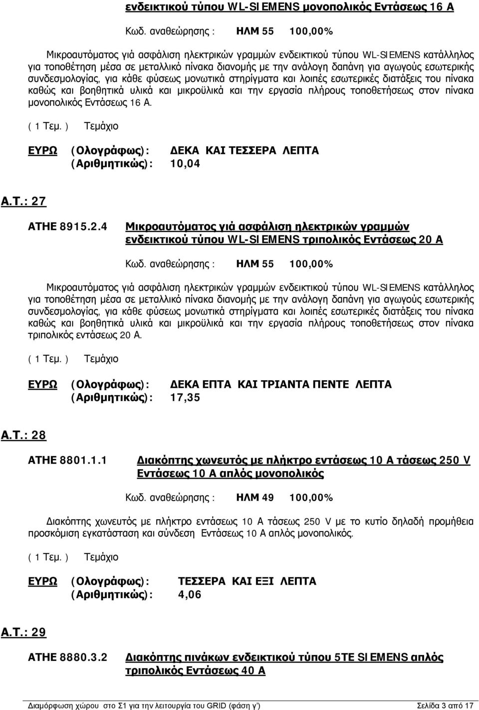 εσωτερικής συνδεσμολογίας, για κάθε φύσεως μονωτικά στηρίγματα και λοιπές εσωτερικές διατάξεις του πίνακα καθώς και βοηθητικά υλικά και μικροϋλικά και την εργασία πλήρους τοποθετήσεως στον πίνακα