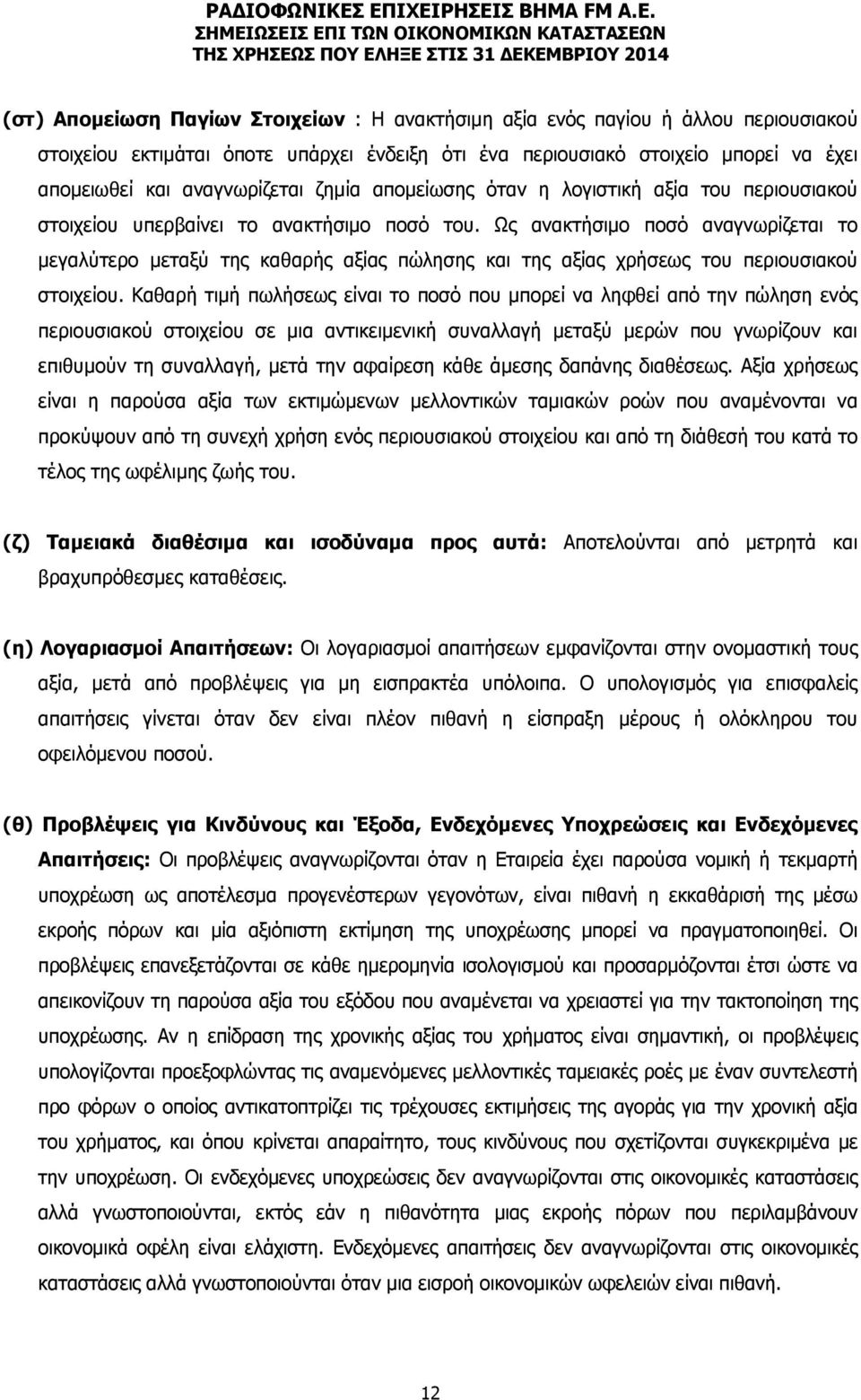 Ως ανακτήσιμο ποσό αναγνωρίζεται το μεγαλύτερο μεταξύ της καθαρής αξίας πώλησης και της αξίας χρήσεως του περιουσιακού στοιχείου.