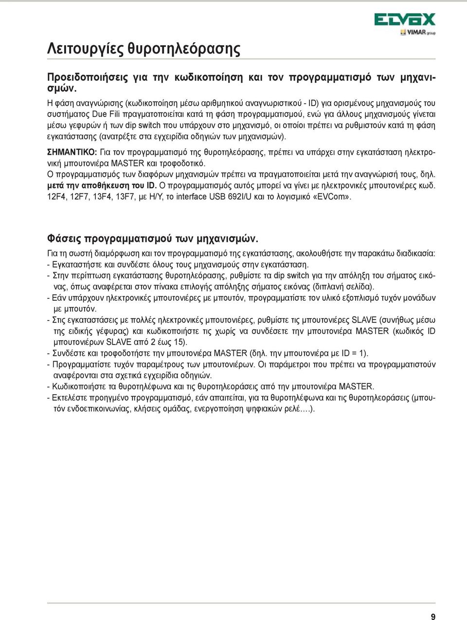 γίνεται μέσω γεφυρών ή των dip switch που υπάρχουν στο μηχανισμό, οι οποίοι πρέπει να ρυθμιστούν κατά τη φάση εγκατάστασης (ανατρέξτε στα εγχειρίδια οδηγιών των μηχανισμών).
