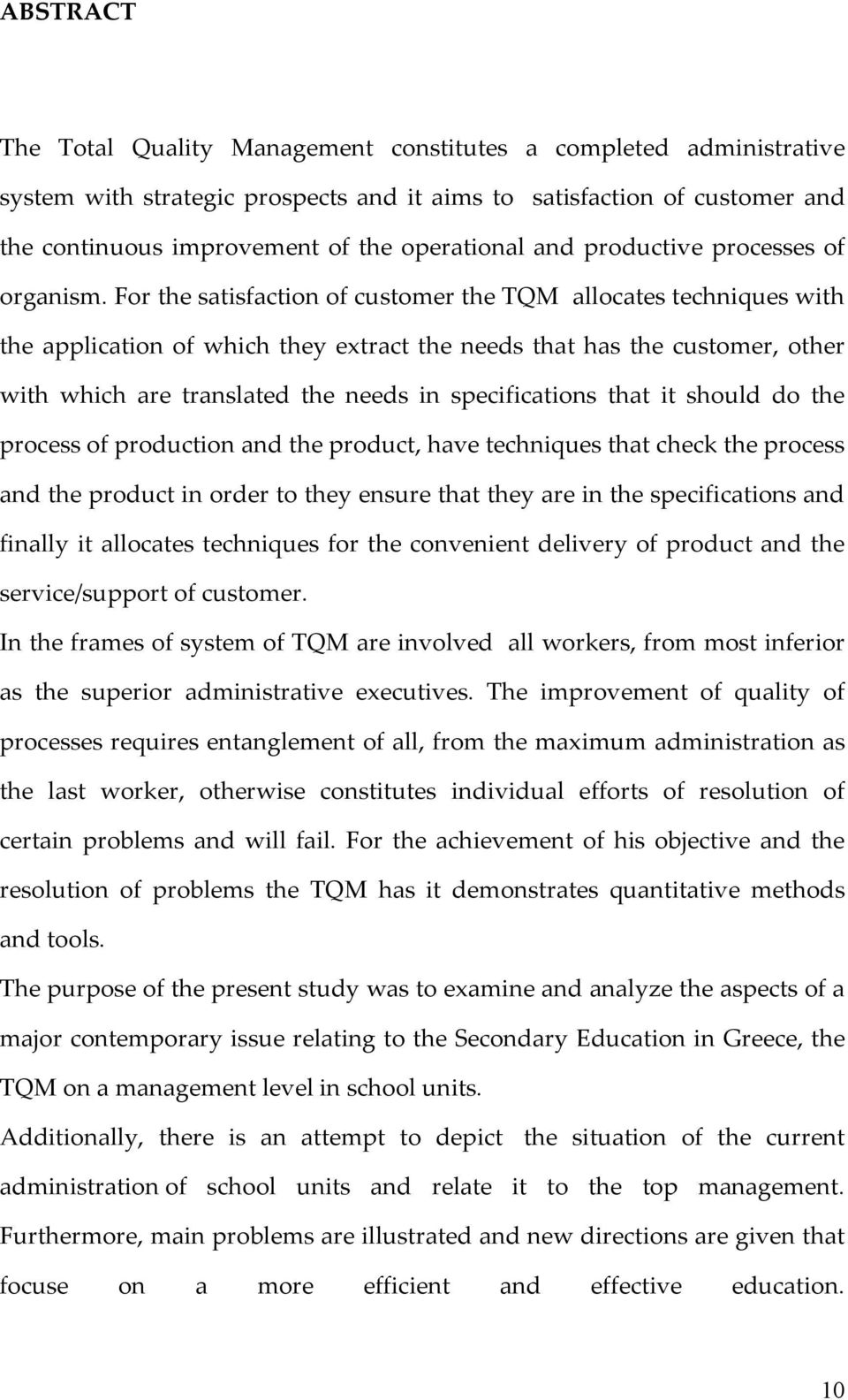 For the satisfaction of customer the TQM allocates techniques with the application of which they extract the needs that has the customer, other with which are translated the needs in specifications