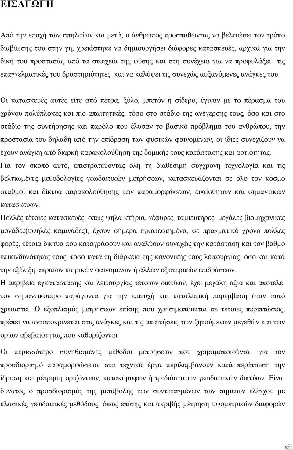 Οι κατασκευές αυτές είτε από πέτρα, ξύλο, μπετόν ή σίδερο, έγιναν με το πέρασμα του χρόνου πολύπλοκες και πιο απαιτητικές, τόσο στο στάδιο της ανέγερσης τους, όσο και στο στάδιο της συντήρησης και