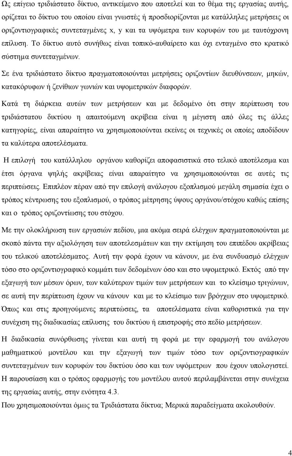 Σε ένα τριδιάστατο δίκτυο πραγματοποιούνται μετρήσεις οριζοντίων διευθύνσεων, μηκών, κατακόρυφων ή ζενίθιων γωνιών και υψομετρικών διαφορών.