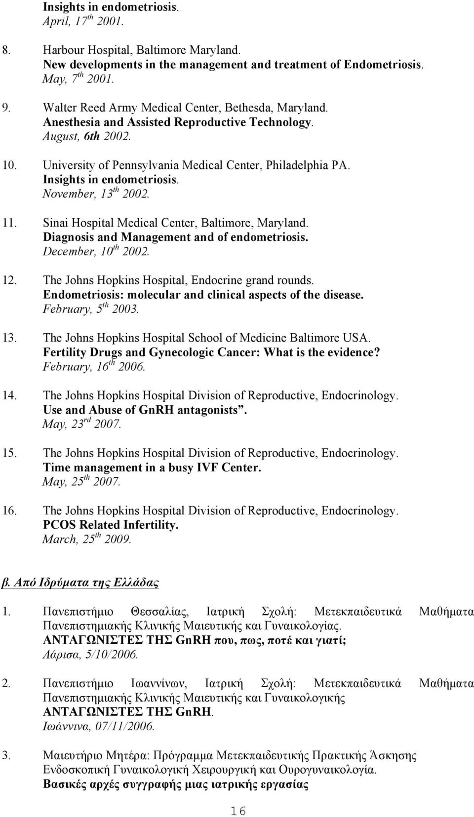 Insights in endometriosis. November, 13 th 2002. 11. Sinai Hospital Medical Center, Baltimore, Maryland. Diagnosis and Management and of endometriosis. December, 10 th 2002. 12.