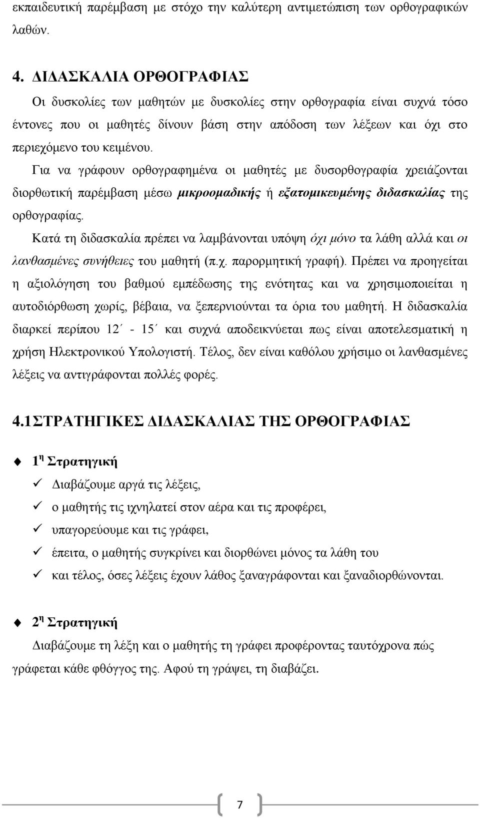 Για να γράφουν ορθογραφημένα οι μαθητές με δυσορθογραφία χρειάζονται διορθωτική παρέμβαση μέσω μικροομαδικής ή εξατομικευμένης διδασκαλίας της ορθογραφίας.