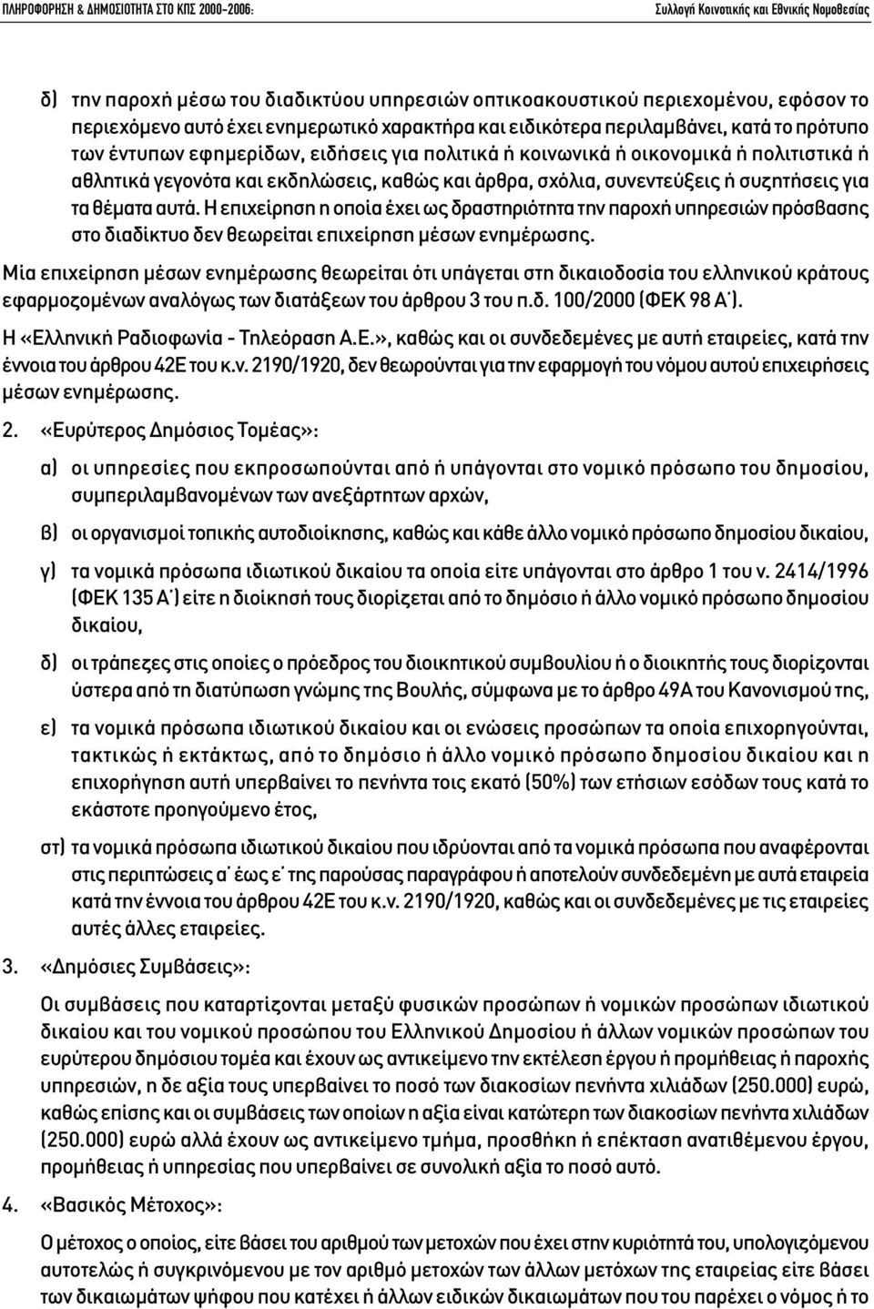 Η επιχείρηση η οποία έχει ως δραστηριότητα την παροχή υπηρεσιών πρόσβασης στο διαδίκτυο δεν θεωρείται επιχείρηση µέσων ενηµέρωσης.