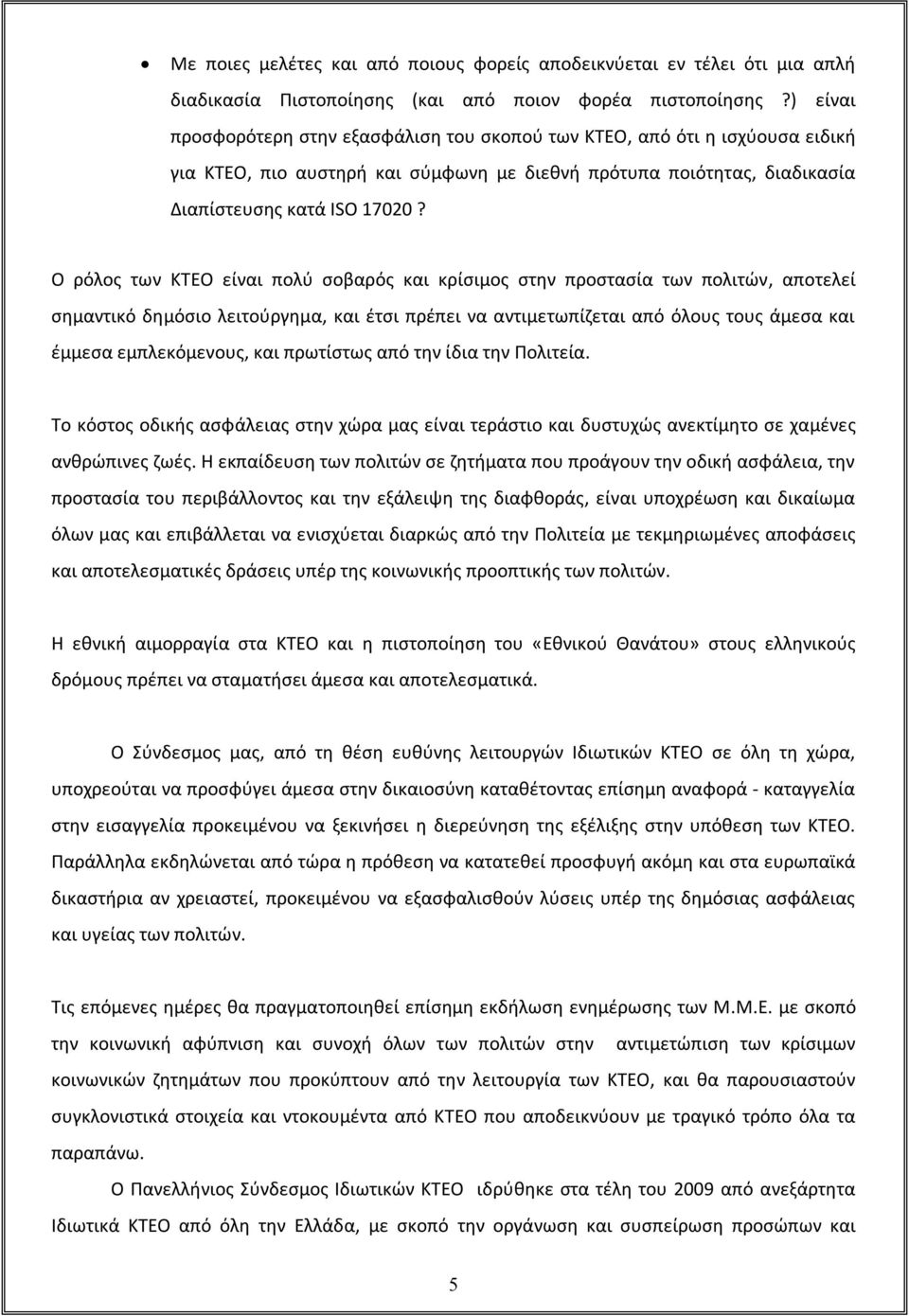 Ο ρόλος των ΚΤΕΟ είναι πολύ σοβαρός και κρίσιμος στην προστασία των πολιτών, αποτελεί σημαντικό δημόσιο λειτούργημα, και έτσι πρέπει να αντιμετωπίζεται από όλους τους άμεσα και έμμεσα εμπλεκόμενους,