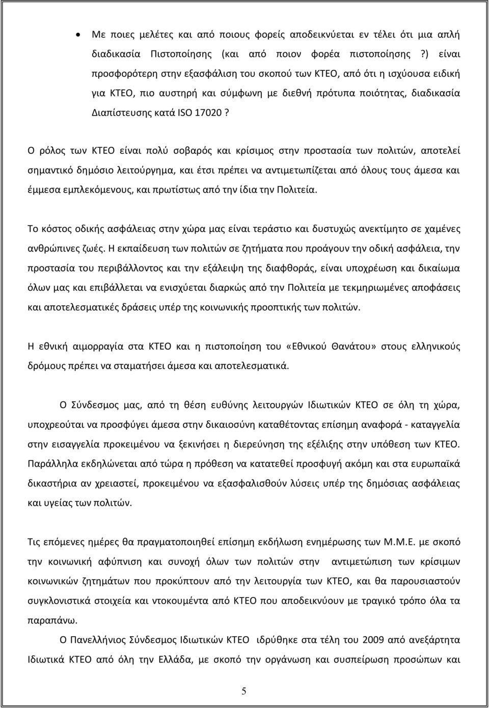 Ο ρόλος των ΚΤΕΟ είναι πολύ σοβαρός και κρίσιμος στην προστασία των πολιτών, αποτελεί σημαντικό δημόσιο λειτούργημα, και έτσι πρέπει να αντιμετωπίζεται από όλους τους άμεσα και έμμεσα εμπλεκόμενους,