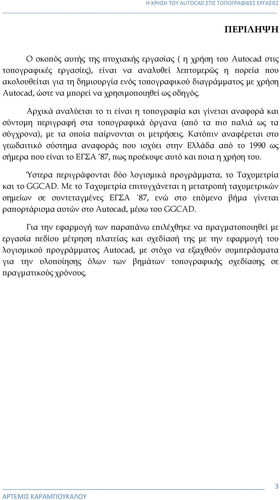 Αρχικά αναλύεται το τι είναι η τοπογραφία και γίνεται αναφορά και σύντομη περιγραφή στα τοπογραφικά όργανα (από τα πιο παλιά ως τα σύγχρονα), με τα οποία παίρνονται οι μετρήσεις.