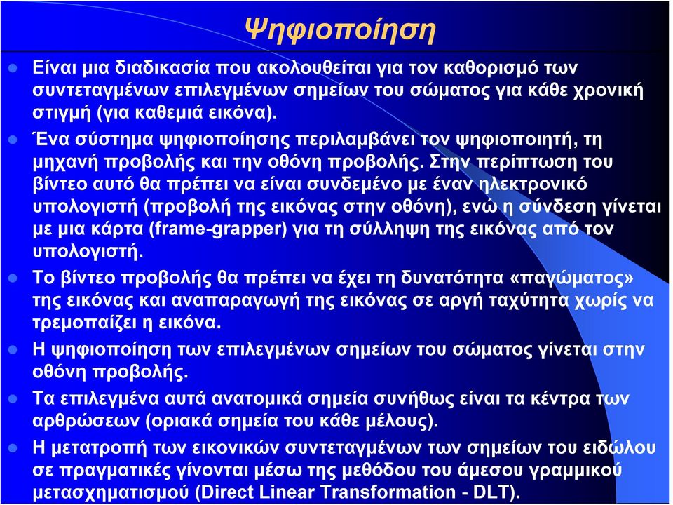 Στην περίπτωση του βίντεο αυτό θα πρέπει να είναι συνδεμένο με έναν ηλεκτρονικό υπολογιστή (προβολή της εικόνας στην οθόνη), ενώ η σύνδεση γίνεται με μια κάρτα (frame-grapper) για τη σύλληψη της