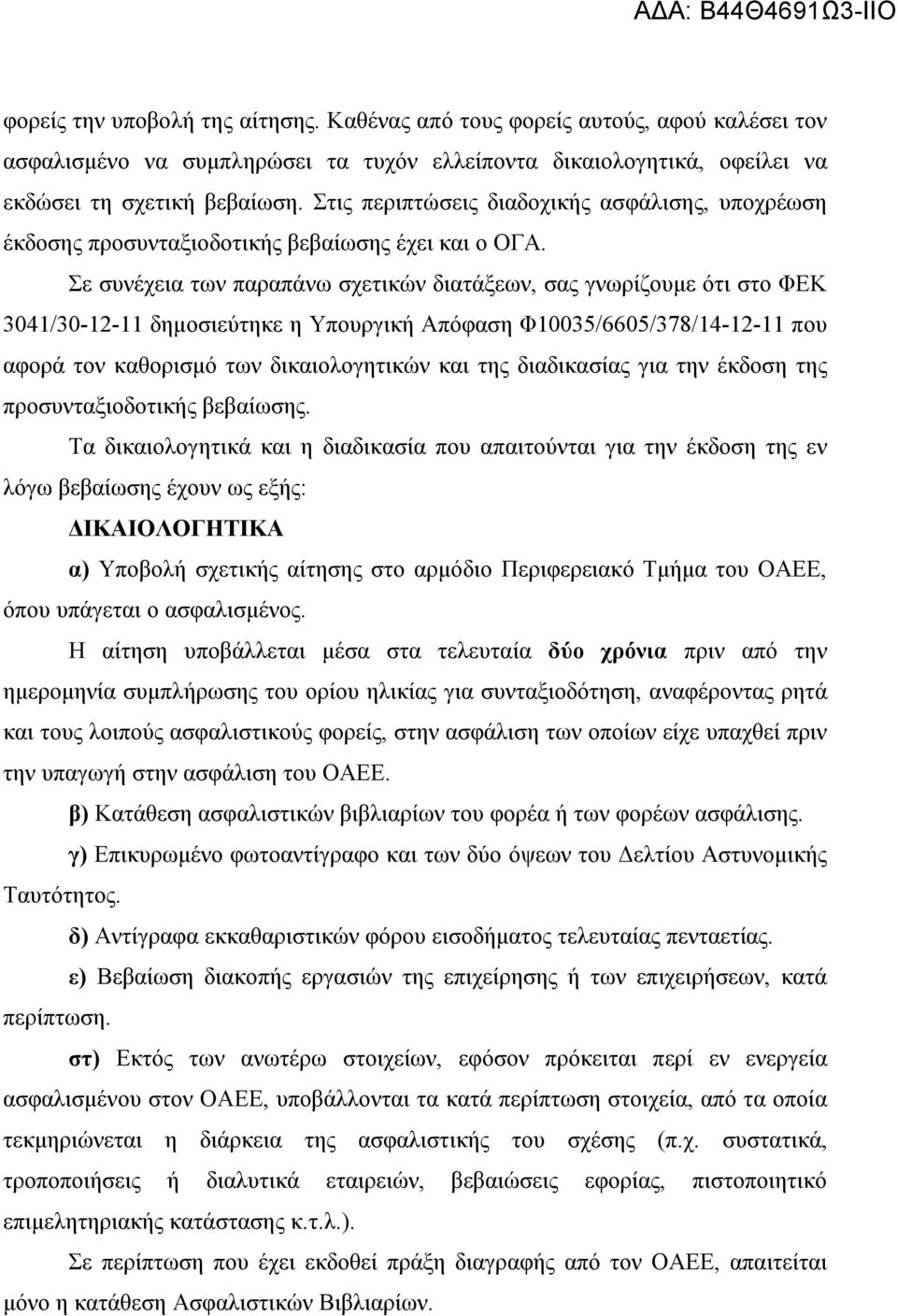 Σε συνέχεια των παραπάνω σχετικών διατάξεων, σας γνωρίζουμε ότι στο ΦΕΚ 3041/30-12-11 δημοσιεύτηκε η Υπουργική Απόφαση Φ10035/6605/378/14-12-11 που αφορά τον καθορισμό των δικαιολογητικών και της