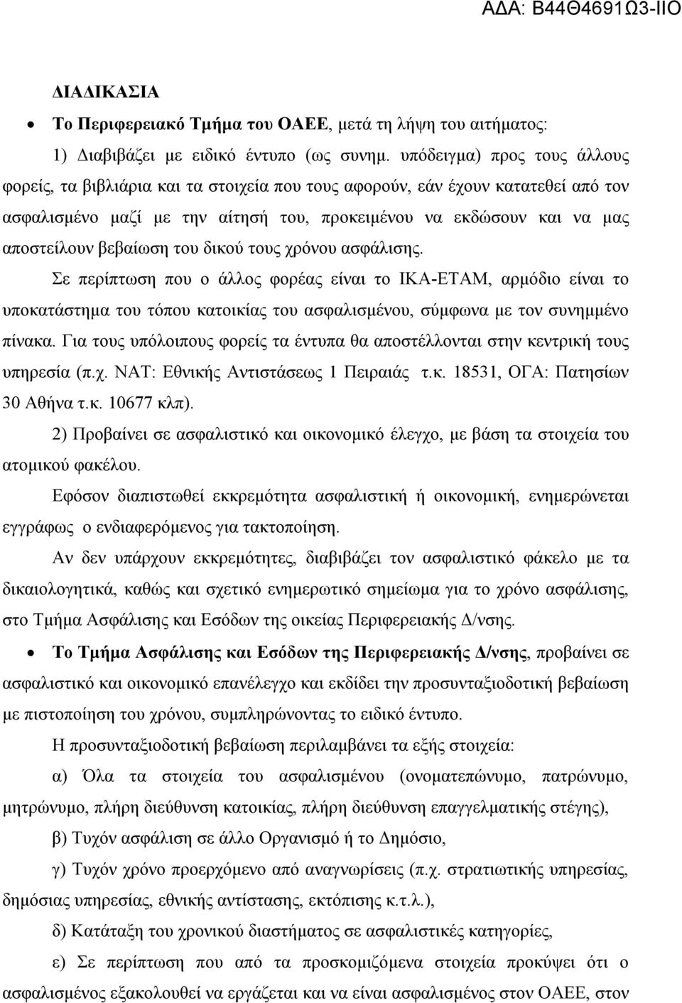 βεβαίωση του δικού τους χρόνου ασφάλισης. Σε περίπτωση που ο άλλος φορέας είναι το ΙΚΑ-ΕΤΑΜ, αρμόδιο είναι το υποκατάστημα του τόπου κατοικίας του ασφαλισμένου, σύμφωνα με τον συνημμένο πίνακα.