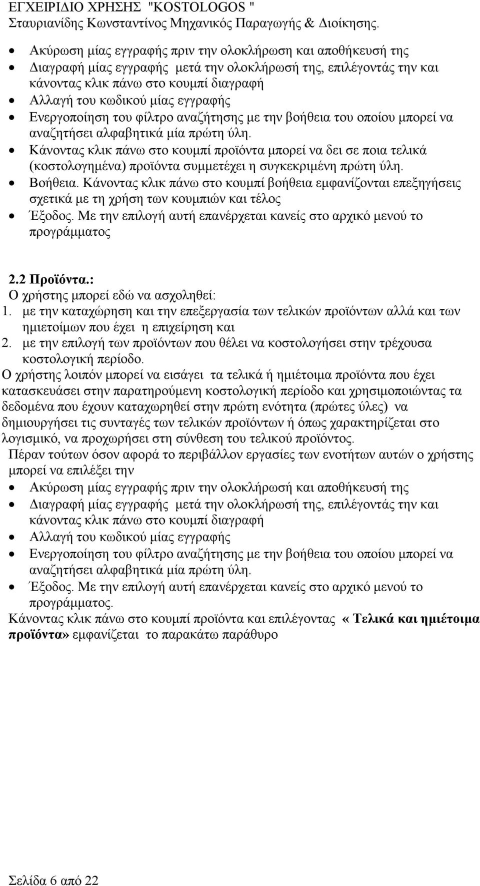 Κάνοντας κλικ πάνω στο κουµπί προϊόντα µπορεί να δει σε ποια τελικά (κοστολογηµένα) προϊόντα συµµετέχει η συγκεκριµένη πρώτη ύλη. Βοήθεια.