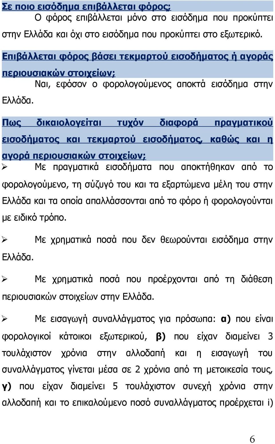 Πως δικαιολογείται τυχόν διαφορά πραγματικού εισοδήματος και τεκμαρτού εισοδήματος, καθώς και η αγορά περιουσιακών στοιχείων; Με πραγματικά εισοδήματα που αποκτήθηκαν από το φορολογούμενο, τη σύζυγό