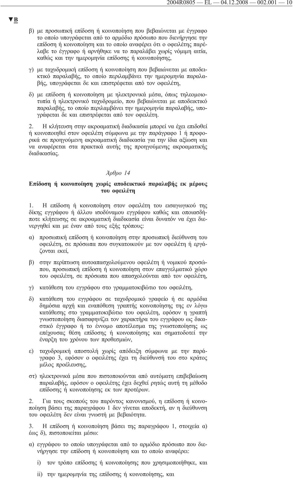 παρέλαβε το έγγραφο ή αρνήθηκε να το παραλάβει χωρίς νόμιμη αιτία, καθώς και την ημερομηνία επίδοσης ή κοινοποίησης, γ) με ταχυδρομική επίδοση ή κοινοποίηση που βεβαιώνεται με αποδεικτικό παραλαβής,