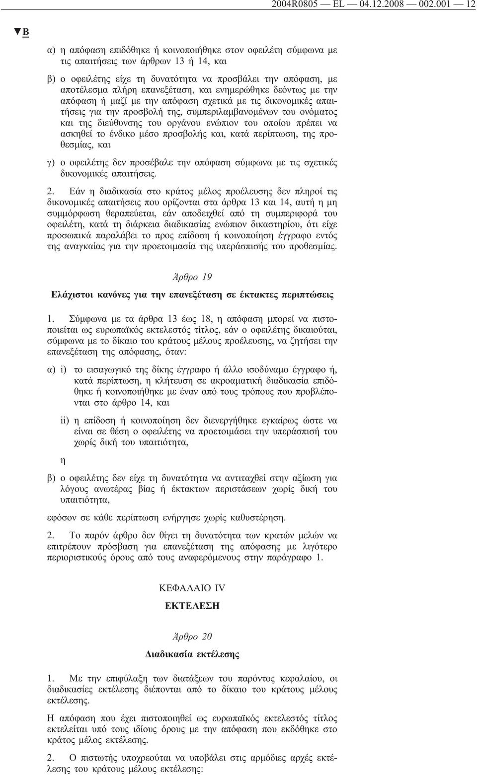 επανεξέταση, και ενημερώθηκε δεόντως με την απόφαση ή μαζί με την απόφαση σχετικά με τις δικονομικές απαιτήσεις για την προσβολή της, συμπεριλαμβανομένων του ονόματος και της διεύθυνσης του οργάνου