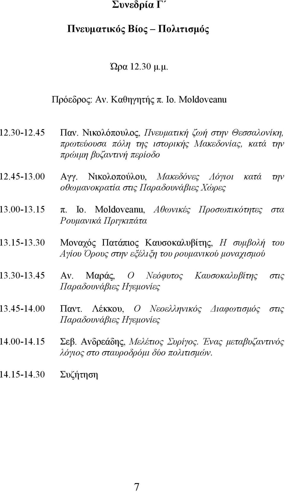 Νικολοπούλου, Μακεδόνες Λόγιοι οθωμανοκρατία στις Παραδουνάβιες Χώρες 13.00-13.15 π. Io. Moldoveanu, Αθωνικές Προσωπικότητες στα Ρουμανικά Πριγκιπάτα 13.15-13.