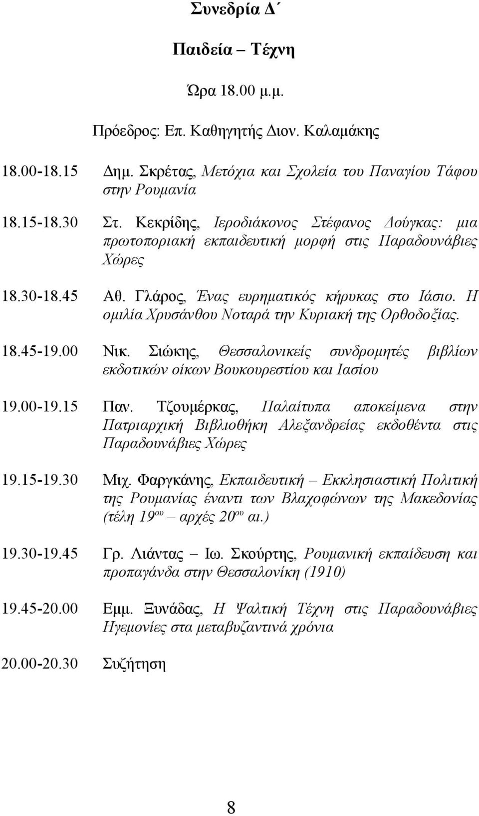 Η ομιλία Χρυσάνθου Νοταρά την Κυριακή της Ορθοδοξίας. 18.45-19.00 Νικ. Σιώκης, Θεσσαλονικείς συνδρομητές εκδοτικών οίκων Βουκουρεστίου και Ιασίου 19.00-19.15 Παν.