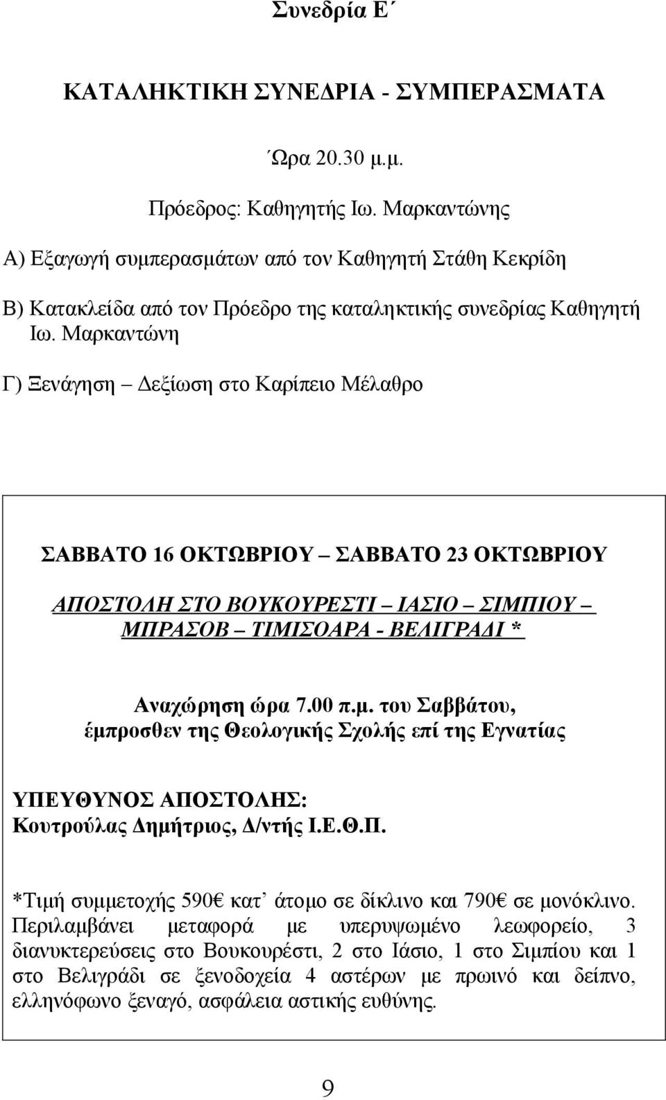 Μαρκαντώνη Γ) Ξενάγηση Δεξίωση στο Καρίπειο Μέλαθρο ΣΑΒΒΑΤΟ 16 ΟΚΤΩΒΡΙΟΥ ΣΑΒΒΑΤΟ 23 ΟΚΤΩΒΡΙΟΥ ΑΠΟΣΤΟΛΗ ΣΤΟ ΒΟΥΚΟΥΡΕΣΤΙ ΙΑΣΙΟ ΣΙΜΠΙΟΥ ΜΠΡΑΣΟΒ ΤΙΜΙΣΟΑΡΑ - ΒΕΛΙΓΡΑΔΙ * Αναχώρηση ώρα 7.00 π.μ.