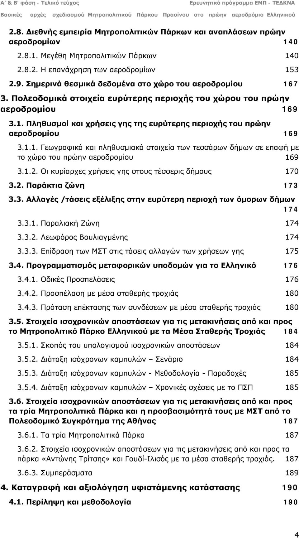 1.1. Γεωγραφικά και πληθυσμιακά στοιχεία των τεσσάρων δήμων σε επαφή με το χώρο του πρώην αεροδρομίου 169 3.1.2. Οι κυρίαρχες χρήσεις γης στους τέσσερις δήμους 3.2. Παράκτια ζώνη 170 173 3.3. Αλλαγές /τάσεις εξέλιξης στην ευρύτερη περιοχή των όμορων δήμων 174 3.