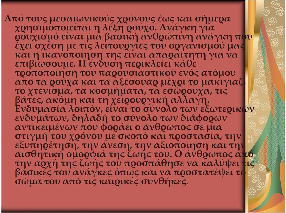 Η ένδυση περικλείει κάθε τροποποίηση του παρουσιαστικού ενός ατόμου απόταρούχακαιτααξεσουάρμέχριτομακιγιαζ, το χτένισμα, τα κοσμήματα, τα εσώρουχα, τις βάτες, ακόμηκαιτηχειρουργικήαλλαγή.