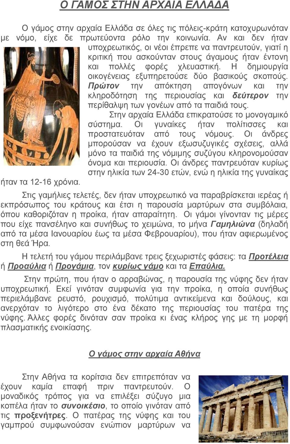 Η δημιουργία οικογένειας εξυπηρετούσε δύο βασικούς σκοπούς. Πρώτον την απόκτηση απογόνων και την κληροδότηση της περιουσίας και δεύτερον την περίθαλψη των γονέων από τα παιδιά τους.