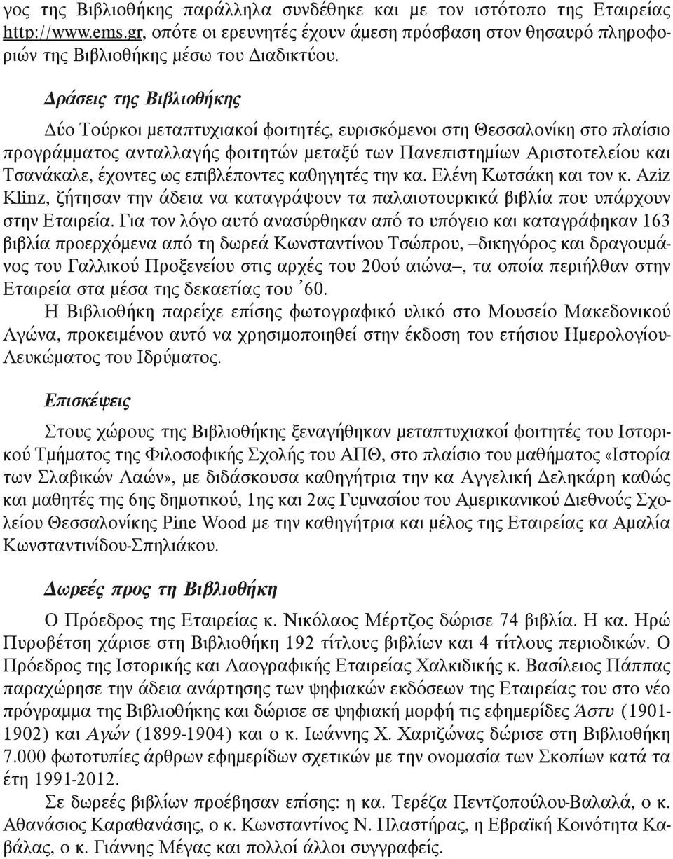 επιβλέποντες καθηγητές την κα. Ελένη Κωτσάκη και τον κ. Aziz Klinz, ζήτησαν την άδεια να καταγράψουν τα παλαιοτουρκικά βιβλία που υπάρχουν στην Εταιρεία.
