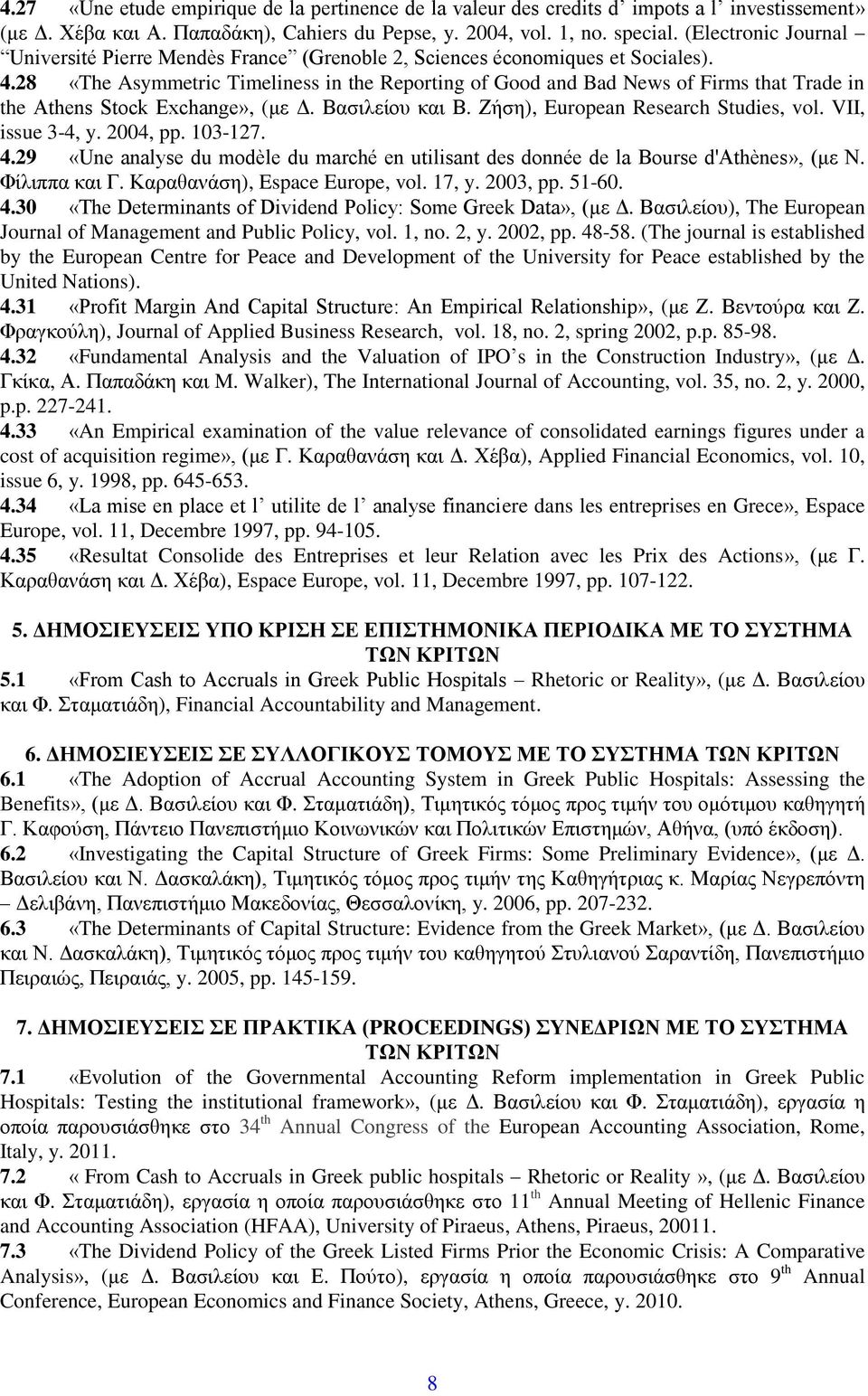 28 «The Asymmetric Timeliness in the Reporting of Good and Bad News of Firms that Trade in the Athens Stock Exchange», (με Δ. Βασιλείου και Β. Ζήση), European Research Studies, vol. VII, issue 3-4, y.