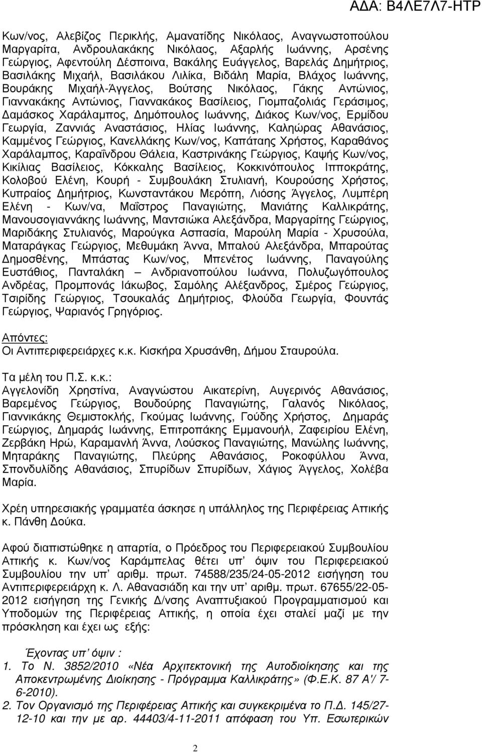 αµάσκος Χαράλαµπος, ηµόπουλος Ιωάννης, ιάκος Κων/νος, Ερµίδου Γεωργία, Ζαννιάς Αναστάσιος, Ηλίας Ιωάννης, Καληώρας Αθανάσιος, Καµµένος Γεώργιος, Κανελλάκης Κων/νος, Καπάταης Χρήστος, Καραθάνος