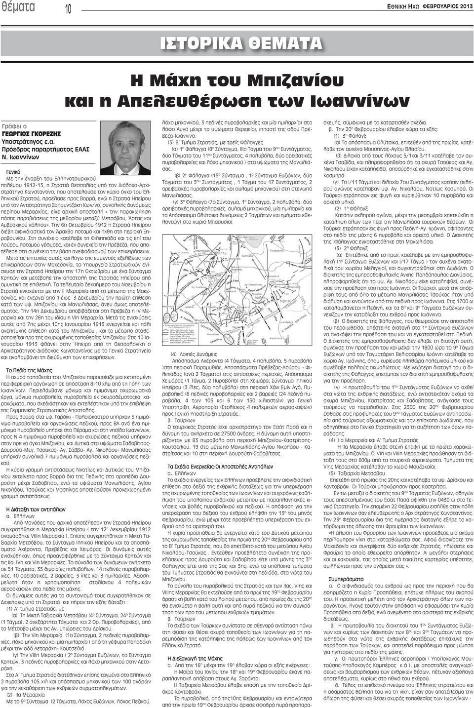 Βορρά, ενώ η Στρατιά Ηπείρου υπό τον Αντιστράτηγο Σαπουντζάκη Κων/νο, συνολικής δυνάμεως περίπου Μεραρχίας, είχε αρχική αποστολή «την παρακώληση πάσης παραβιάσεως της μεθορίου μεταξύ Μετσόβου, Άρτας