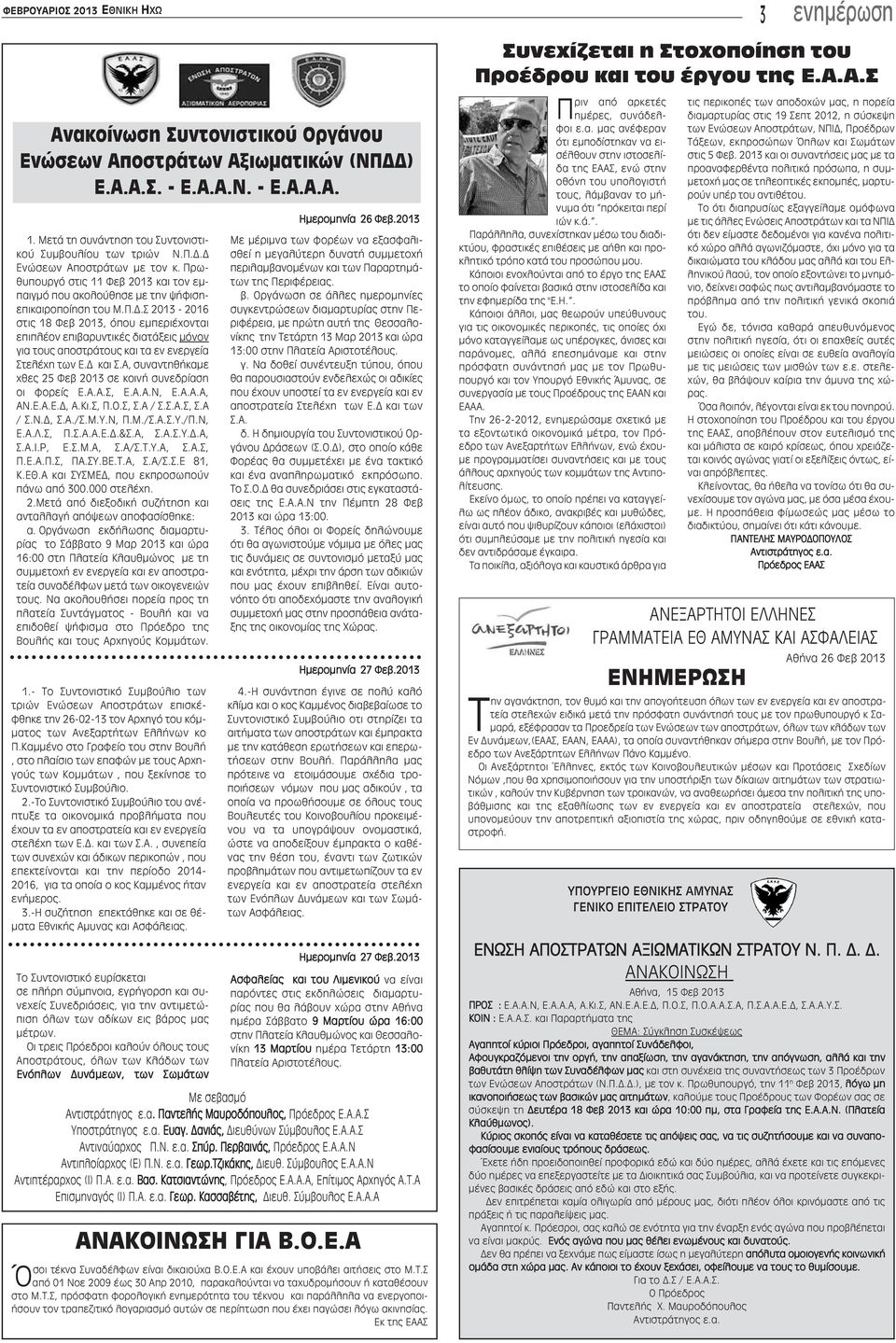 Δ Ενώσεων Αποστράτων με τον κ. Πρωθυπουργό στις 11 Φεβ 2013 και τον εμπαιγμό που ακολούθησε με την ψήφισηεπικαιροποίηση του Μ.Π.Δ.Σ 2013-2016 στις 18 Φεβ 2013, όπου εμπεριέχονται επιπλέον επιβαρυντικές διατάξεις μόνον για τους αποστράτους και τα εν ενεργεία Στελέχη των Ε.